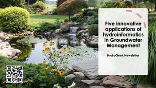 Five innovative
applications of
hydroinformatics
in Groundwater
Management
HydroGeek Newsletter
 