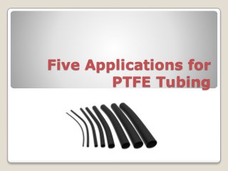Five Applications for
PTFE Tubing
 