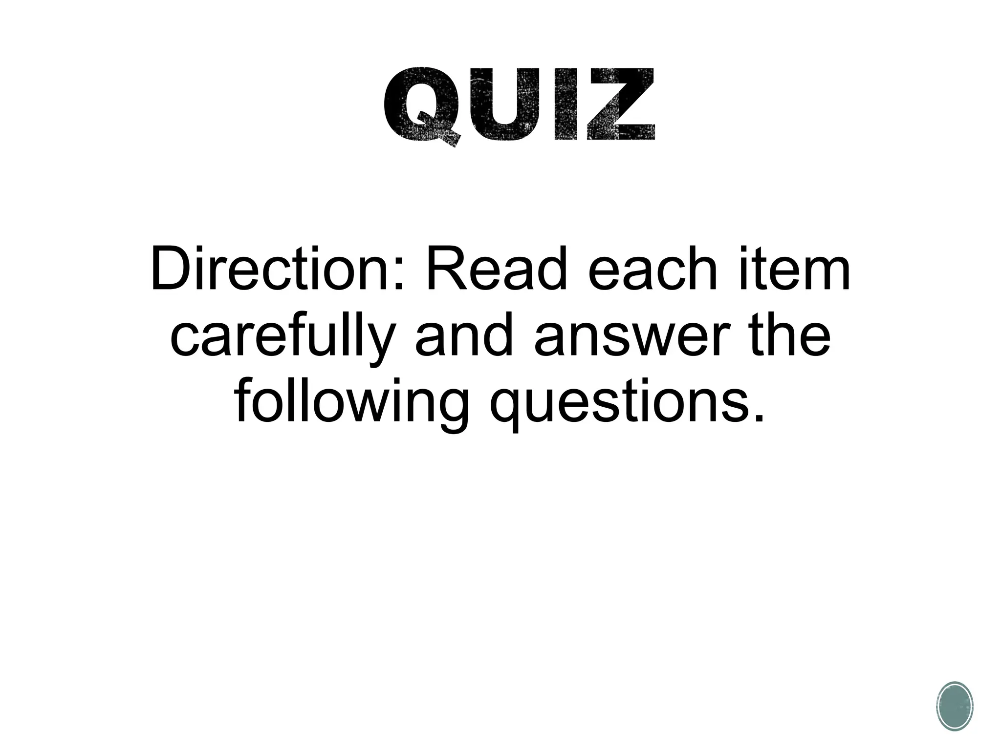 Direction: Read each item
carefully and answer the
following questions.
 