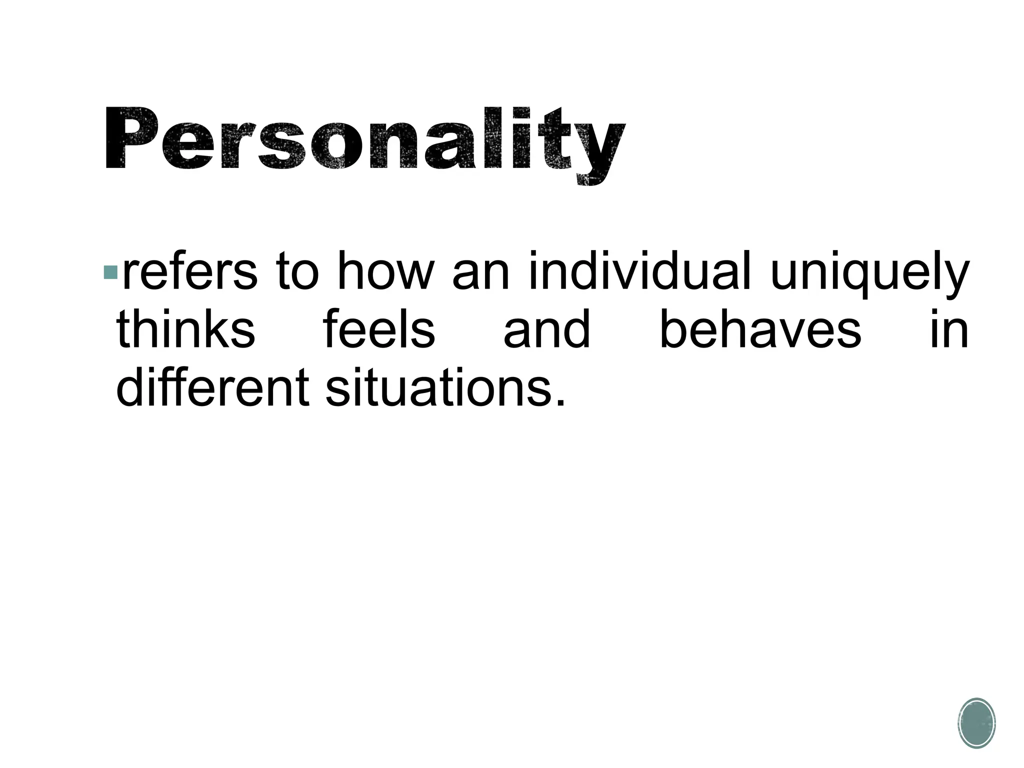 refers to how an individual uniquely
thinks feels and behaves in
different situations.
 