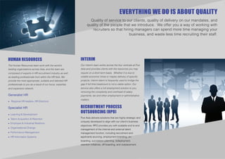 EVERYTHING WE DO IS ABOUT QUALITY
                                                                   Quality of service to our clients, quality of delivery on our mandates, and
                                                                 quality of the people that we introduce. We offer you a way of working with
                                                                    recruiters so that hiring managers can spend more time managing your
                                                                                           business, and waste less time recruiting their staff.




HUMAN RESOURCES                                            INTERIM
The Human Resources team work with the world's             Our Interim team works across the four verticals at Five
leading organisations across Asia, and the team are        Asia and provides clients with the resources you may
composed of experts in HR recruitment industry as well     require on a short term basis. Whether it is due to
as leading professionals from within the HR ﬁeld. We       volatile economic times or maybe delivery of speciﬁc
provide the most appropriate, suitable and talented HR     projects, interim talent is frequently used to bridge the
professionals to you as a result of our focus, expertise   gap if full time headcount is not a viable option. Our
and expansive network.                                     service also offers a full employment solution to you,
                                                           removing the complexity and overhead of salary
Generalist HR                                              payments, tax and other employment or administrative
                                                           matters.
• Regional HR leaders, HR Directors

Specialist HR                                              RECRUITMENT PROCESS
                                                           OUTSOURCING (RPO)
• Learning & Development
                                                           Five Asia delivers solutions that are highly strategic and
• Talent Acquisition & Retention
                                                           uniquely developed to align with our client's business
• Employee & Industrial Relations
                                                           objectives. RPO provides you with scalable end to end
• Organisational Change
                                                           management of the internal and external talent
• Performance Management                                   management function, including recruitment and
• HR Information Systems                                   applicants sourcing, employment branding, on-
                                                           boarding, succession planning, redeployment,
                                                           retention initiatives, off-boarding, and outplacement.
 