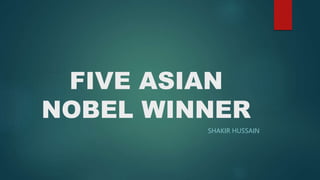 FIVE ASIAN
NOBEL WINNER
SHAKIR HUSSAIN
 