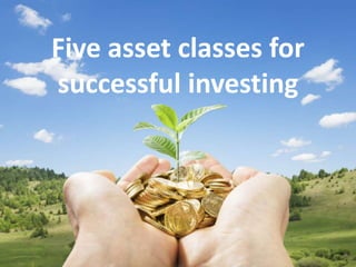 Five asset classes for
successful investing
 