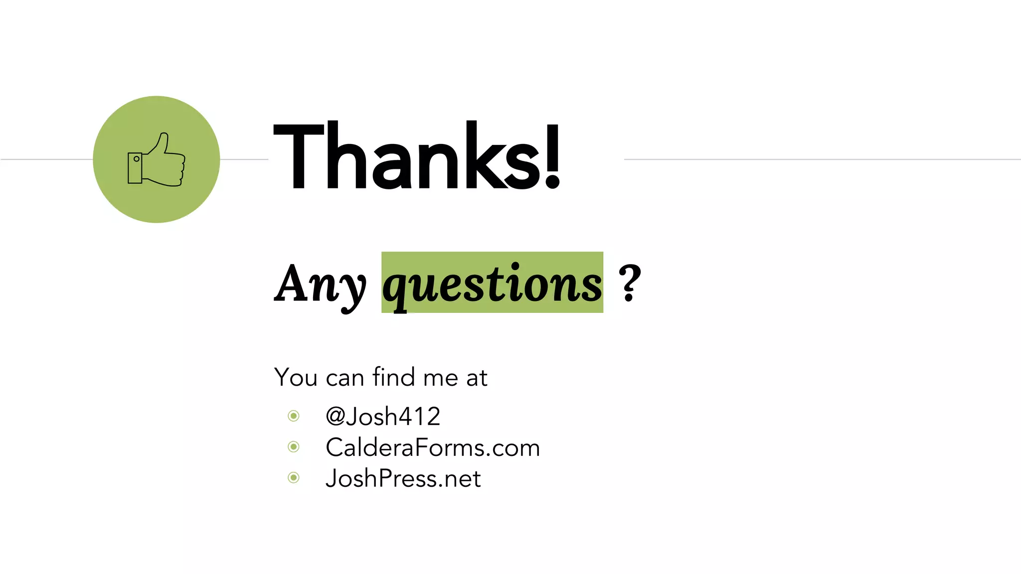 Any questions ?
You can find me at
◉ @Josh412
◉ CalderaForms.com
◉ JoshPress.net
Thanks!
 