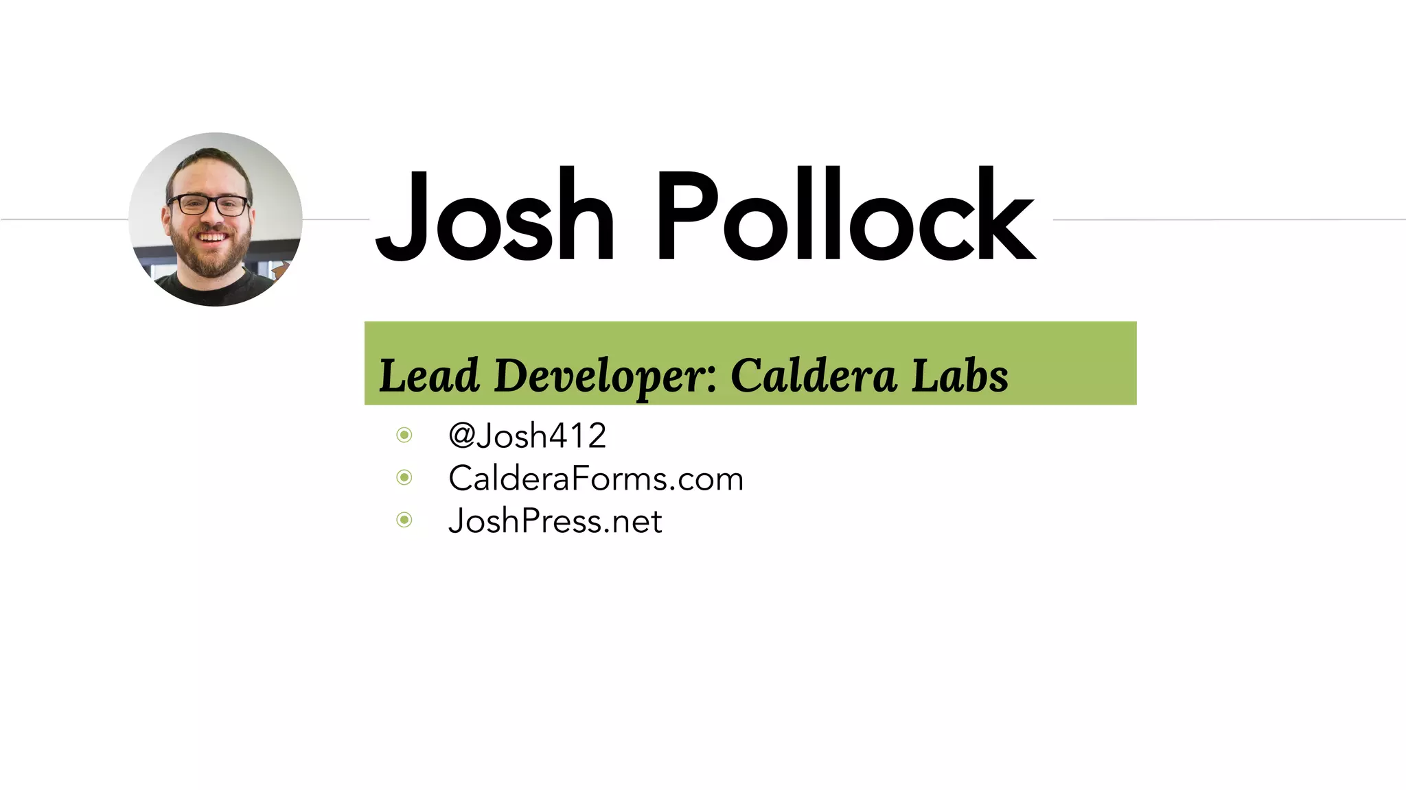Lead Developer: Caldera Labs
◉ @Josh412
◉ CalderaForms.com
◉ JoshPress.net
Josh Pollock
 
