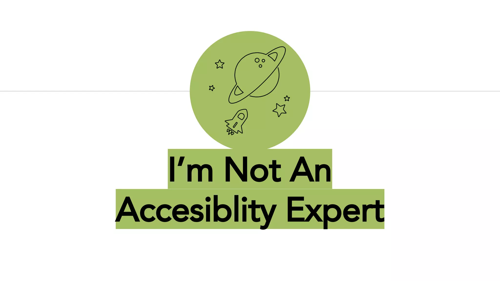 I’m Not An
Accesiblity Expert
 