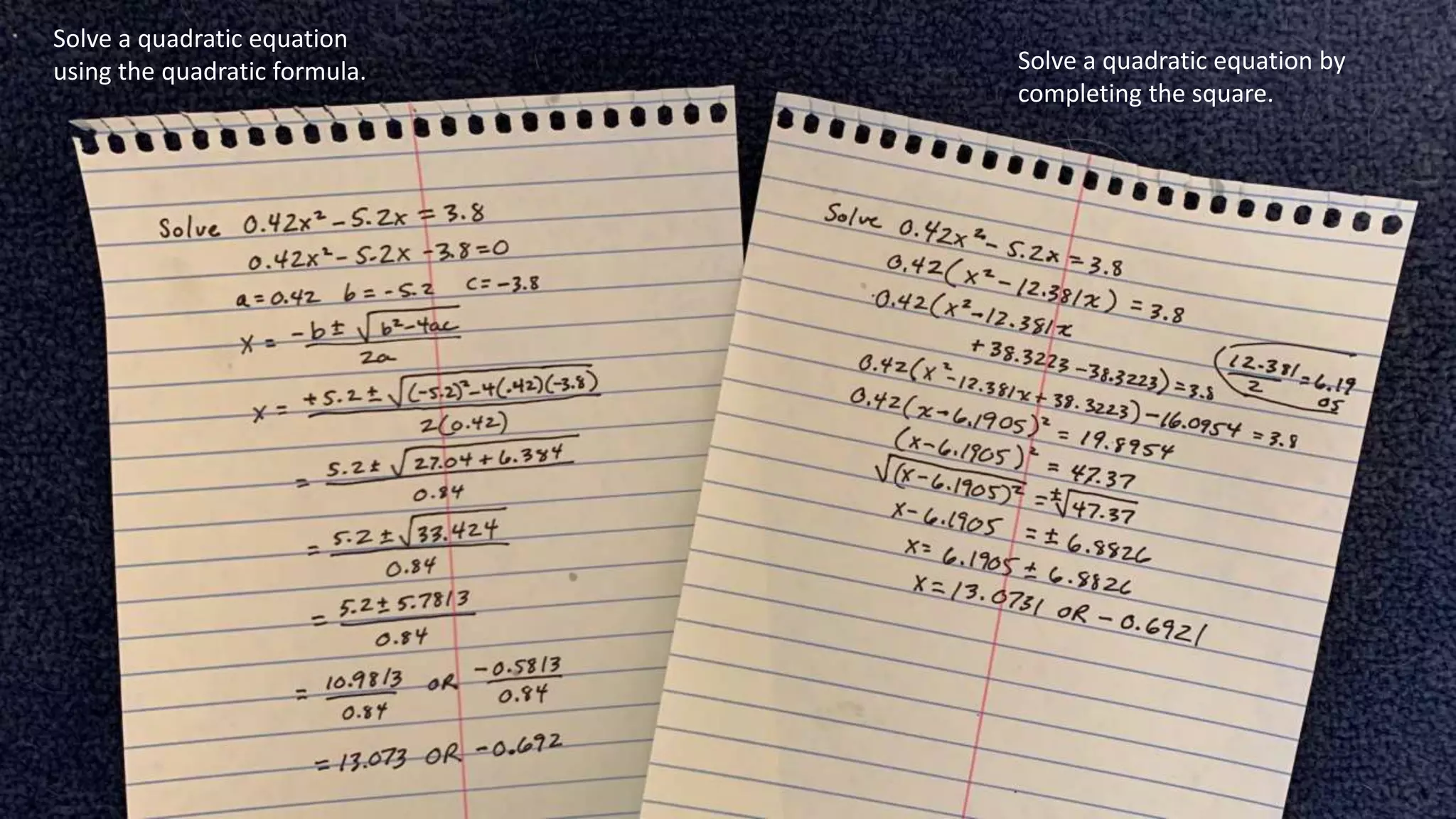 Solve a quadratic equation by
completing the square.
Solve a quadratic equation
using the quadratic formula.
 