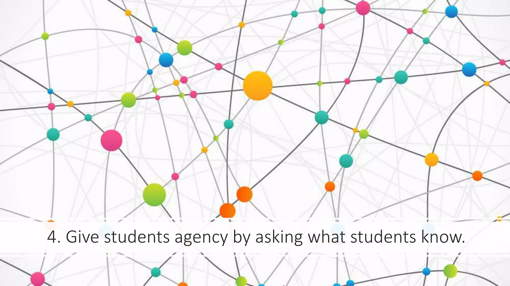 4. Give students agency by asking what students know.
 