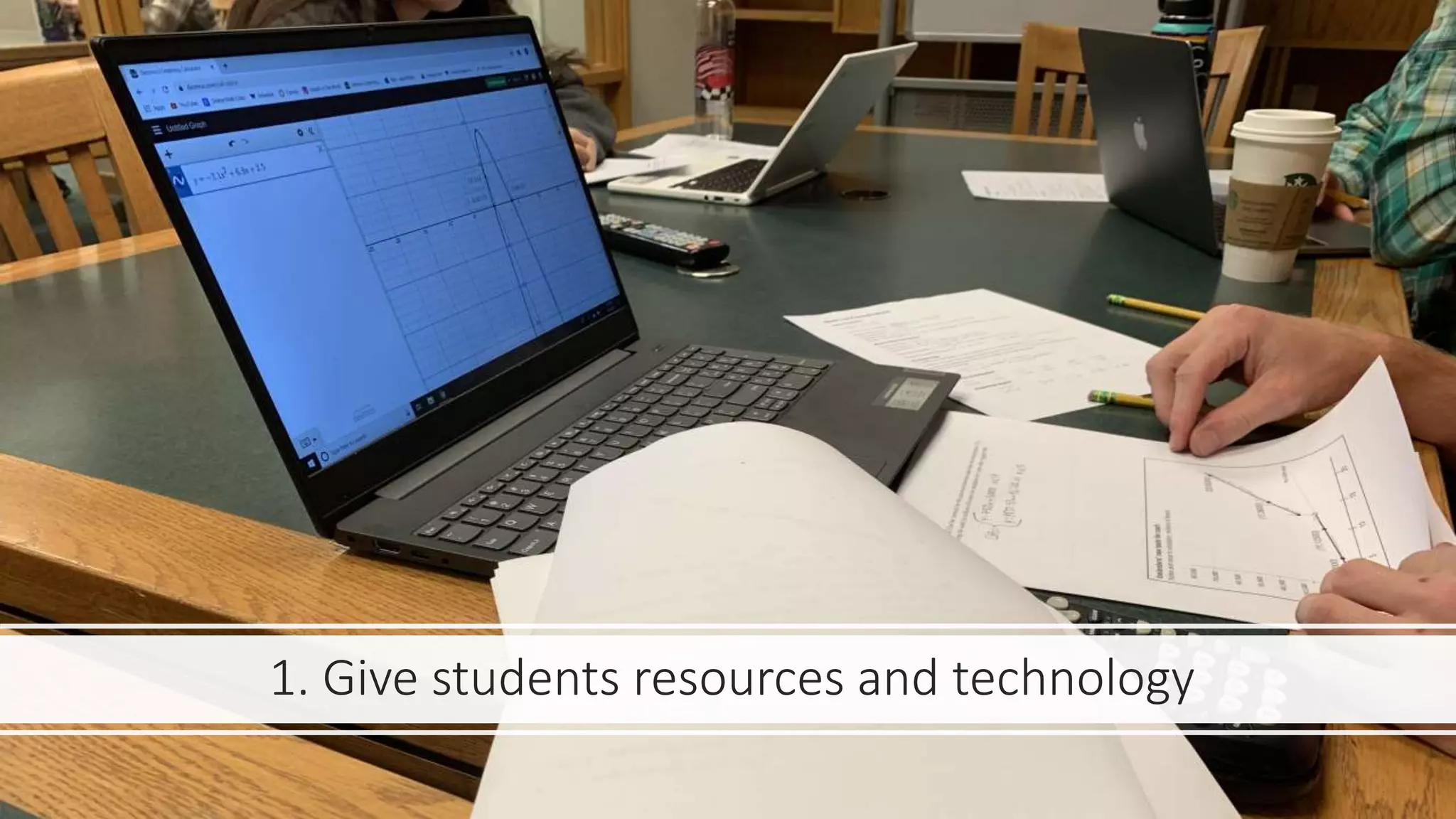 1. Give students resources and technology
 