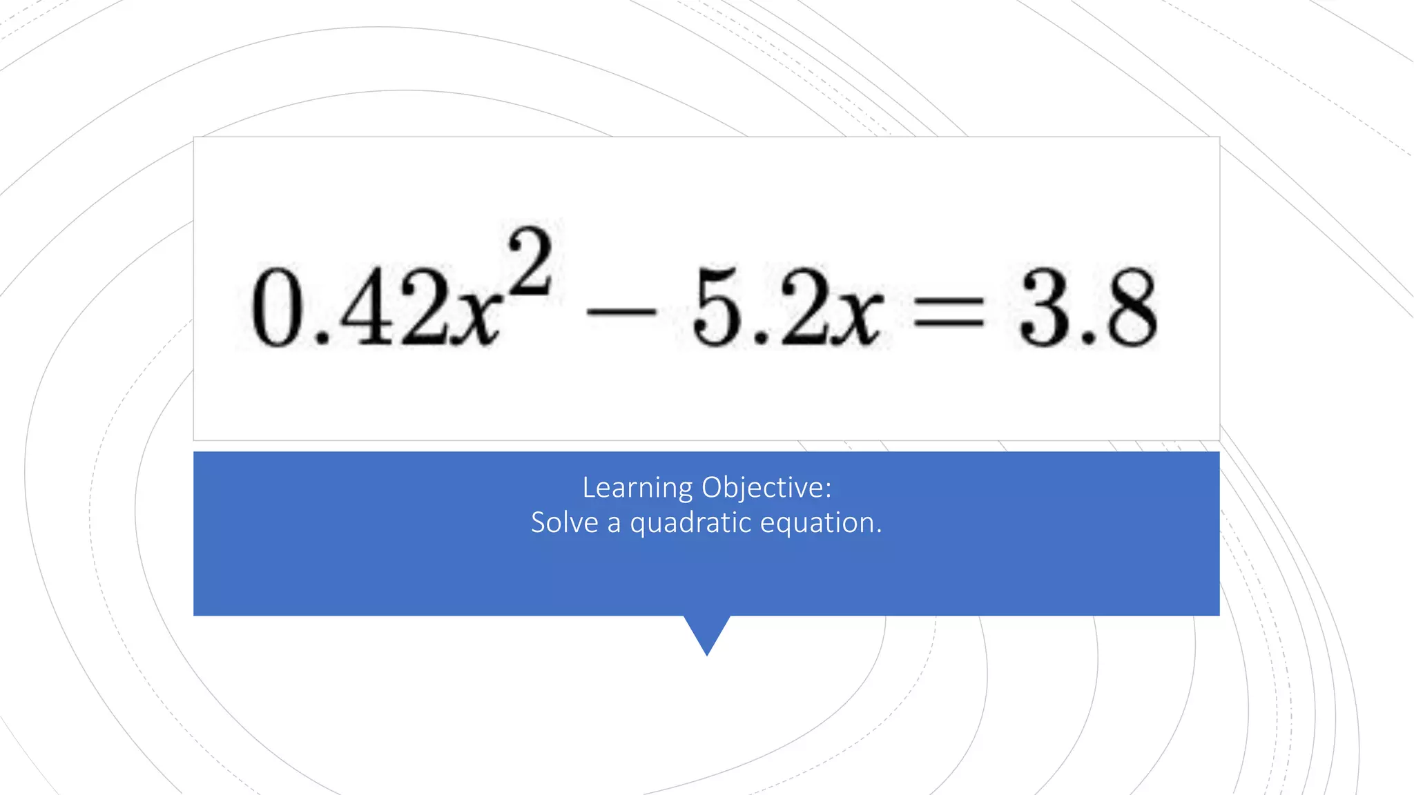 Learning Objective:
Solve a quadratic equation.
 