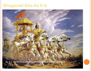 Bhagavad Gita As It Is 
By A C BHAKTIVEDANTA SWAMI SRILA PRABHUPADA 
 