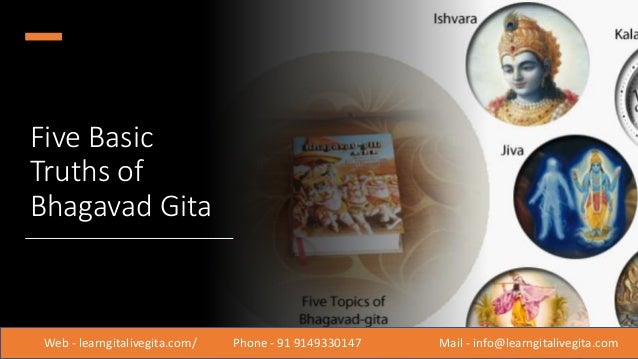 Five Basic
Truths of
Bhagavad Gita
Web - learngitalivegita.com/ Phone - 91 9149330147 Mail - info@learngitalivegita.com
 
