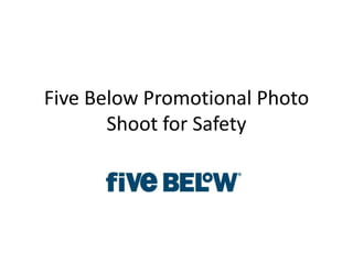 Five Below Promotional Photo
       Shoot for Safety
 