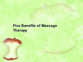 Five Benefits of Massage
Therapy
 