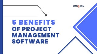 5 BENEFITS
OF PROJECT
MANAGEMENT
SOFTWARE
 