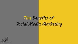 Five Benefits of 
Social Media Marketing
www.digitalplatter.in
 