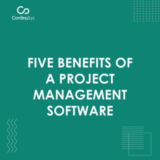 FIVE BENEFITS OF
A PROJECT
MANAGEMENT
SOFTWARE
 