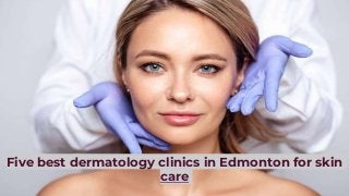 Five best dermatology clinics in Edmonton for skin
care
 