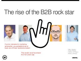 The rise of the B2B rock star
If you‟re interested in marketing
automation, you probably know at
least one of these handso...