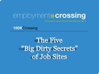 THE LARGEST COLLECTION OF $100K JOBS ON EARTH 100KCrossing The Five “Big Dirty Secrets” of Job Sites 