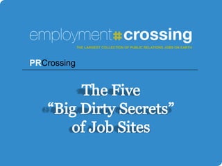 THE LARGEST COLLECTION OF PUBLIC RELATIONS JOBS ON EARTH PRCrossing The Five “Big Dirty Secrets” of Job Sites 