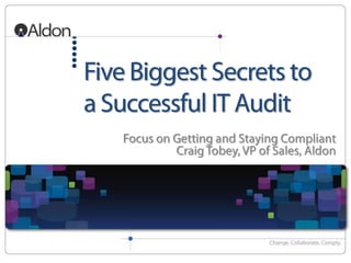 Five Biggest Secrets to a Successful IT Audit  Focus on Getting and Staying CompliantCraig Tobey, VP of Sales, Aldon 