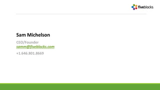 Sam Michelson
CEO/Founder
samm@fiveblocks.com
+1.646.801.8669
 