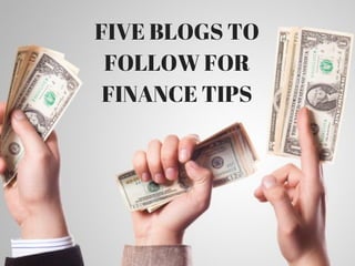 FIVE BLOGS TO
FOLLOW FOR
FINANCE TIPS
 