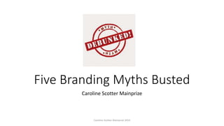 Five Branding Myths Busted
Caroline Scotter Mainprize
Caroline Scotter Mainprize 2014
 