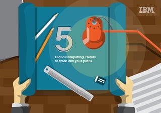 5Cloud Computing Trends
to work into your plans
 