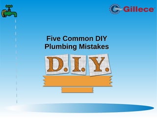 Five Common DIYFive Common DIY
Plumbing MistakesPlumbing Mistakes
 