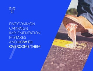 FIVECOMMON
CAMPAIGN
IMPLEMENTATION
MISTAKES
ANDHOWTO
OVERCOMETHEM
 