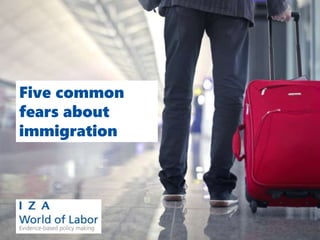 Five common
fears about
immigration
 
