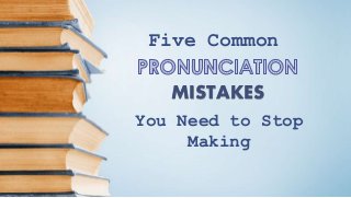 Five Common
You Need to Stop
Making
MISTAKES
 