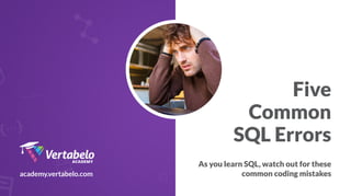 Five
Common
SQL Errors
academy.vertabelo.com
As you learn SQL, watch out for these
common coding mistakes
 