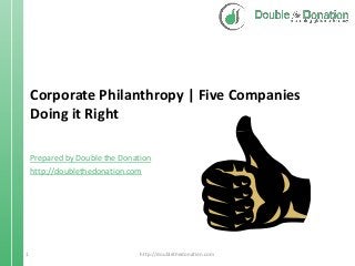 Corporate Philanthropy | Five Companies
Doing it Right
Prepared by Double the Donation
http://doublethedonation.com

1

http://doublethedonation.com

 
