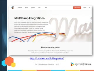 http://connect.mailchimp.com/
Por Fábio Ricotta - FiveCon - 2013

 