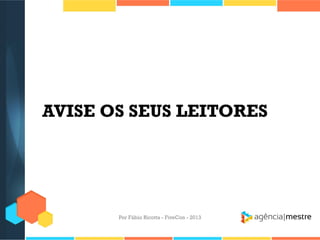 AVISE OS SEUS LEITORES

Por Fábio Ricotta - FiveCon - 2013

 