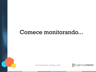 Comece monitorando...

Por Fábio Ricotta - FiveCon - 2013

 