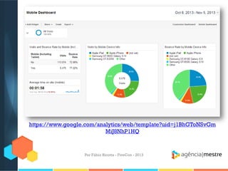 https://www.google.com/analytics/web/template?uid=j1BhGToNSvGm
MiJ8NhP1HQ

Por Fábio Ricotta - FiveCon - 2013

 