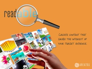 readable
           Create content that
           grabs the interest of
           your target audience.
 
