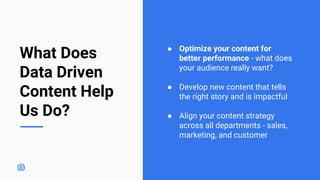 What Does
Data Driven
Content Help
Us Do?
● Optimize your content for
better performance - what does
your audience really ...