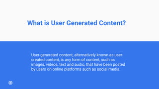 What is User Generated Content?
User-generated content, alternatively known as user-
created content, is any form of conte...