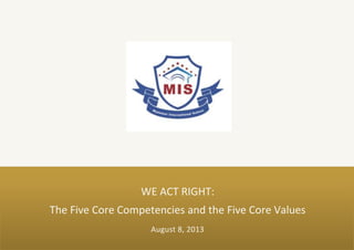 August 8, 2013
WE ACT RIGHT:
The Five Core Competencies and the Five Core Values
 
