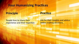 netspeedlearning.com
© 2024 Clay & Associates Inc./NetSpeed Learning 25
Four Humanizing Practices
Principle
People love to share their
experience and their expertise.
Practice
Ask for their insights and advice
before making decisions.
 