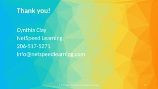netspeedlearning.com
© 2024 Clay & Associates Inc./NetSpeed Learning 28
Thank you!
Cynthia Clay
NetSpeed Learning
206-517-5271
info@netspeedlearning.com
 