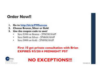 Order Now!! 
© 2013-2014 280 Group LLC. 
109 
1. Go to http://bit.ly/PMSuccess 
2. Choose Bronze, Silver or Gold 
3. Use t...