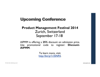 © 2013-2014 280 Group LLC. 
Upcoming Conference 
Product Management Festival 2014 
Zurich, Switzerland 
September 17-18 
A...
