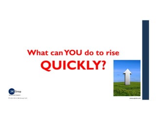 What can YOU do to rise 
QUICKLY? 
© 2013-2014 280 Group LLC. www.aipmm.com 
62 
 