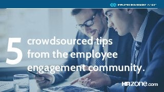 5
crowdsourced tips
from the employee
engagement community.
 